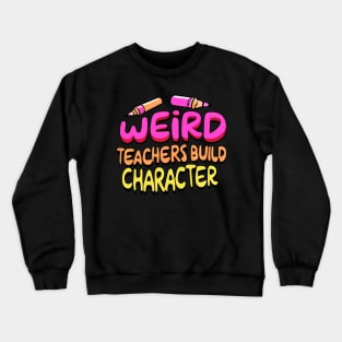 Weird Teachers Build Character Funny Teacher Sayings Crewneck Sweatshirt